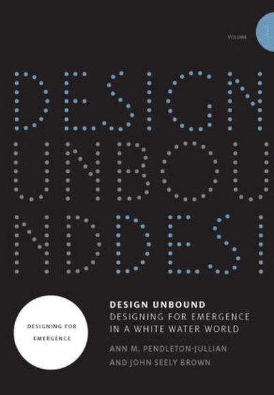 Design Unbound: Designing for Emergence in a White Water World, Volume 1. .1