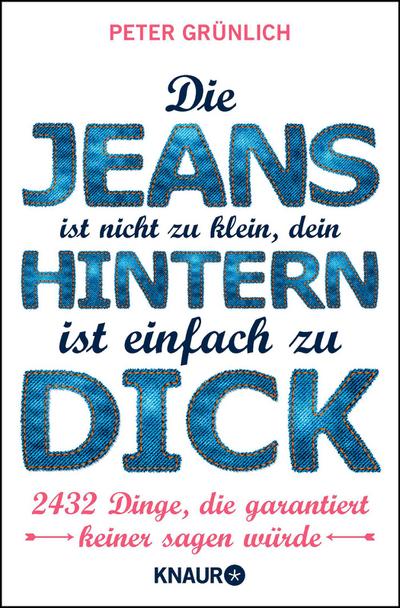 Die Jeans ist nicht zu klein, dein Hintern ist einfach zu dick: 2432 Dinge, die garantiert keiner sagen würde