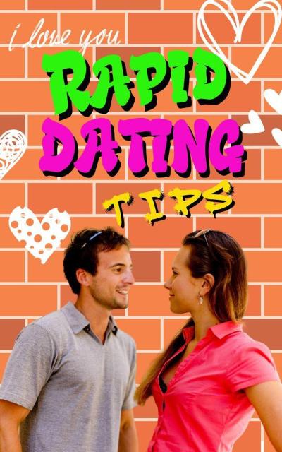 Rapid Dating Tips: Rapid Dating Tips: Quick and Effective Dating Strategies  for Maximizing Your Chances for Love in Record Time.