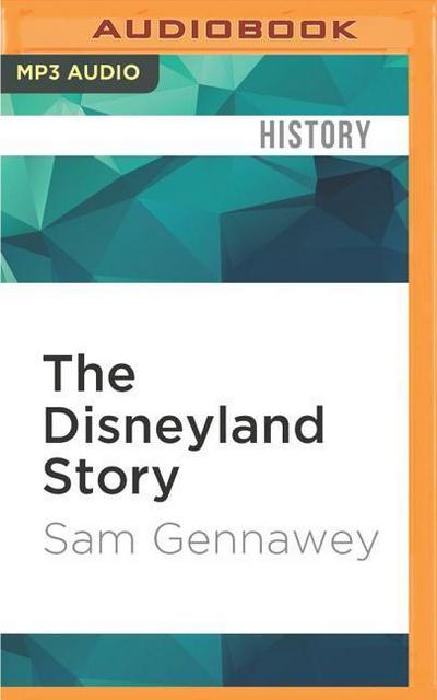 The Disneyland Story: The Unofficial Guide to the Evolution of Walt Disney’s Dream