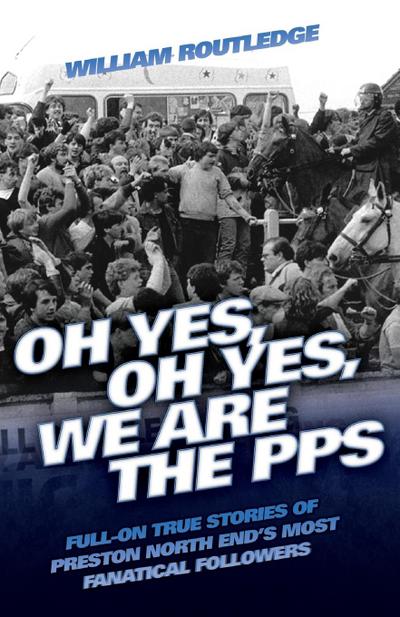 Oh Yes, Oh Yes, We are the PPS - Full-on True Stories of Preston North End’s Most Fanatical Followers