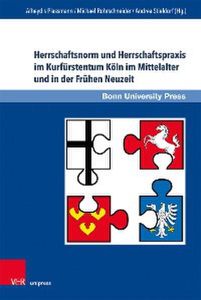 Herrschaftsnorm und Herrschaftspraxis im Kurfürstentum Köln im Mittelalter und in der Frühen Neuzeit