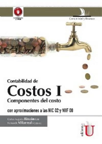 Contabilidad de costos I. Componentes del costo con aproximaciones a las NIC 02 y NIIF 08