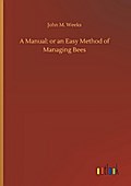 A Manual: or an Easy Method of Managing Bees