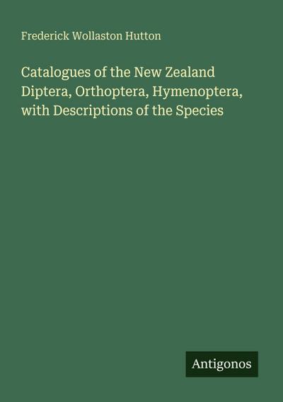 Catalogues of the New Zealand Diptera, Orthoptera, Hymenoptera, with Descriptions of the Species