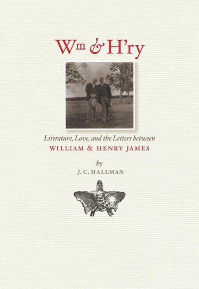 Wm & H’ry: Literature, Love, and the Letters Between Wiliam & Henry James