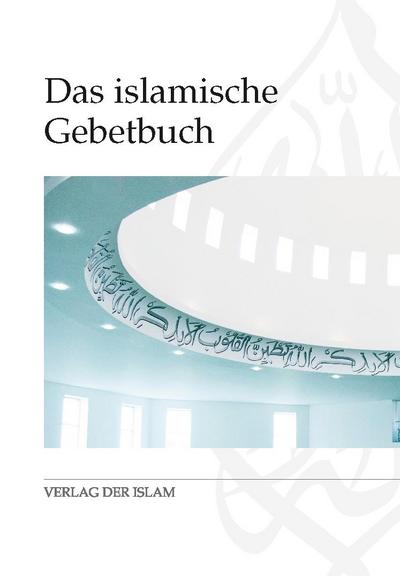 Das islamische Gebetbuch: Mit Transkription der arabischen Originaltexte