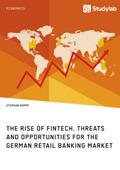 The Rise of FinTech. Threats and Opportunities for the German Retail Banking Market