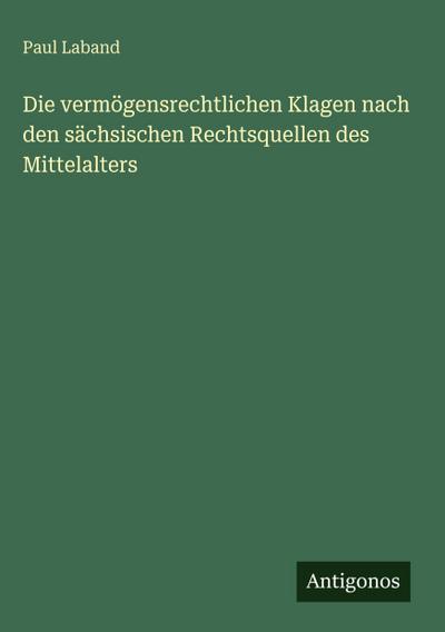 Die vermögensrechtlichen Klagen nach den sächsischen Rechtsquellen des Mittelalters