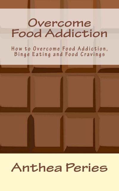 Overcome Food Addiction: How to Overcome Food Addiction, Binge Eating and Food Cravings (Eating Disorders)