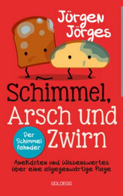 Schimmel, Arsch und Zwirn. Anekdoten und Wissenswertes über eine allgegenwärtige Plage. Wie gefährlich sind Schimmelpilze und Sporen? Was verursacht Schimmelbefall? Wie kann ich Schimmel entfernen?