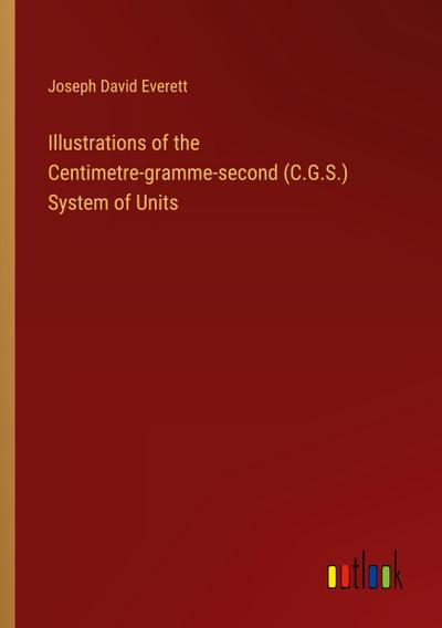Illustrations of the Centimetre-gramme-second (C.G.S.) System of Units