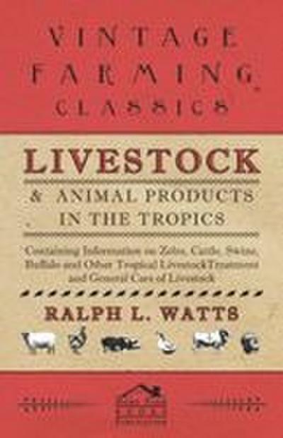 Livestock and Animal Products in the Tropics - Containing Information on Zebu, Cattle, Swine, Buffalo and Other Tropical Livestock