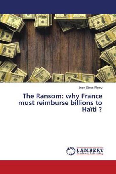 The Ransom: why France must reimburse billions to Haïti ?