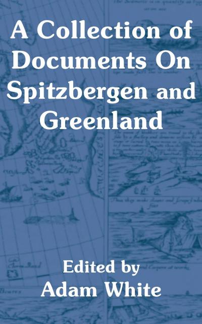 Collection of Documents On Spitzbergen and Greenland, A