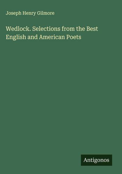 Wedlock. Selections from the Best English and American Poets