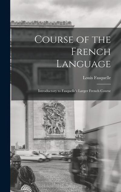 Course of the French Language [microform]: Introductory to Fasquelle’s Larger French Course