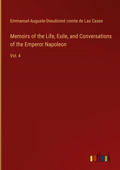 Memoirs of the Life, Exile, and Conversations of the Emperor Napoleon