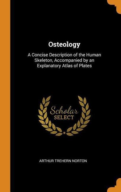 Osteology: A Concise Description of the Human Skeleton, Accompanied by an Explanatory Atlas of Plates