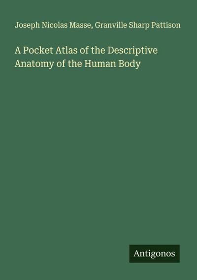 A Pocket Atlas of the Descriptive Anatomy of the Human Body