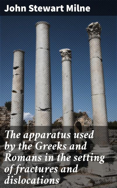 The apparatus used by the Greeks and Romans in the setting of fractures and dislocations