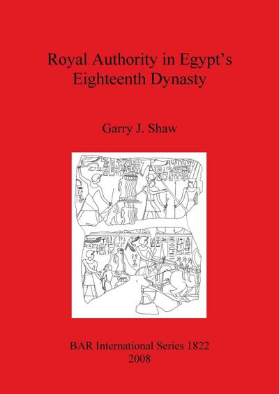 Royal Authority in Egypt’s Eighteenth Dynasty
