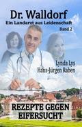 Dr. Walldorf – Ein Landarzt aus Leidenschaft: Band 2: Rezepte gegen Eifersucht