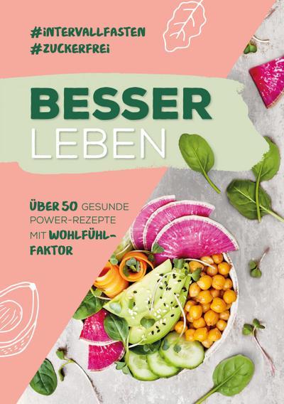 Besser Leben: Über 50 gesunde Power-Rezepte mit Wohlfühl-Faktor