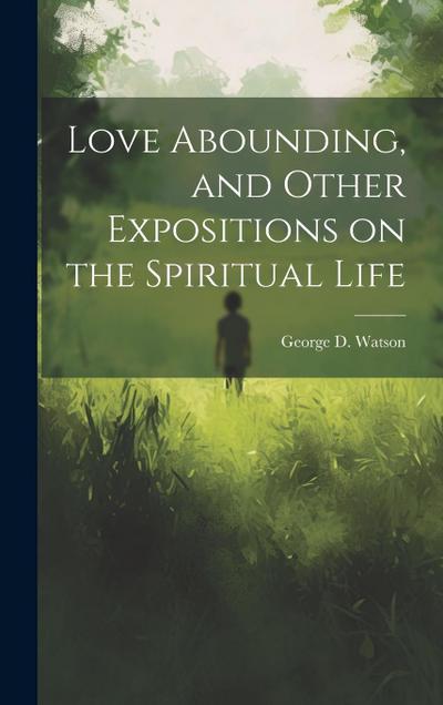 Love Abounding, and Other Expositions on the Spiritual Life