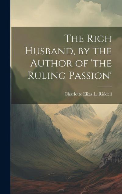 The Rich Husband, by the Author of ’the Ruling Passion’
