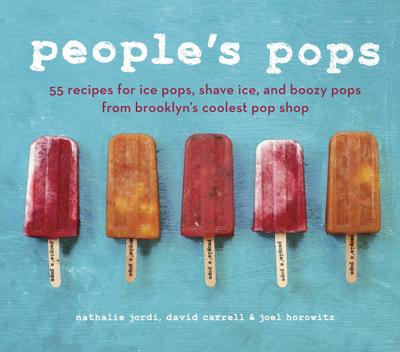 People’s Pops: 55 Recipes for Ice Pops, Shave Ice, and Boozy Pops from Brooklyn’s Coolest Pop Shop [A Cookbook]