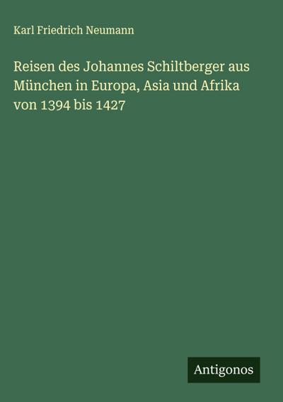 Reisen des Johannes Schiltberger aus München in Europa, Asia und Afrika von 1394 bis 1427