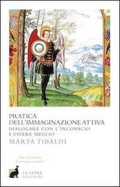 Pratica dell’immaginazione attiva. Dialogare con l’inconscio e vivere meglio
