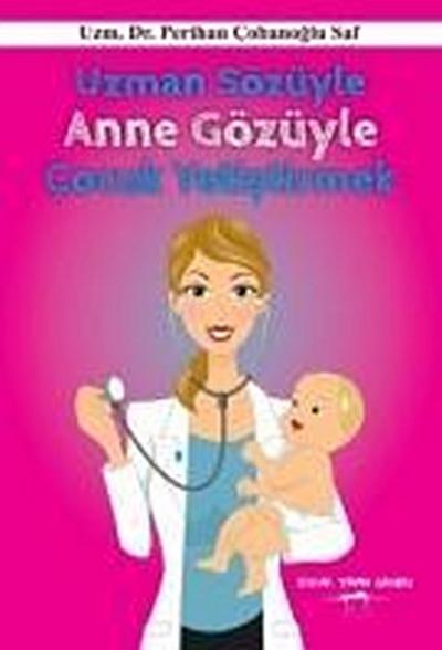 Uzman Sözüyle Anne Gözüyle Cocuk Yetistirmek