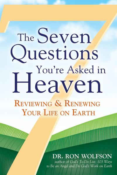 The Seven Questions You’re Asked in Heaven: Reviewing & Renewing Your Life on Earth
