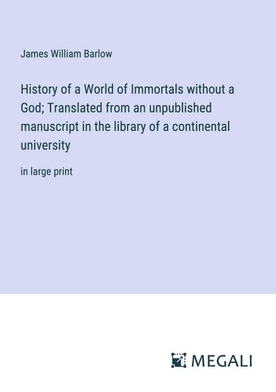 History of a World of Immortals without a God; Translated from an unpublished manuscript in the library of a continental university