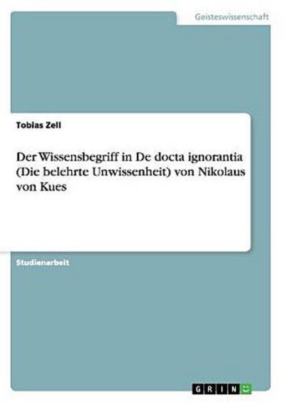 Der Wissensbegriff in  De docta ignorantia  (Die belehrte Unwissenheit) von Nikolaus von Kues