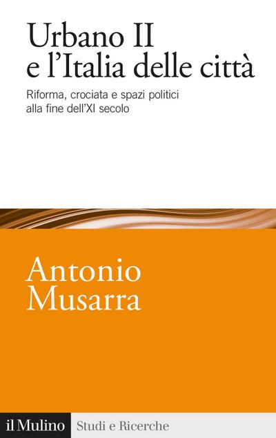 Urbano II e l’Italia delle città. Riforma, crociata e spazi politici alla fine dell’XI secolo