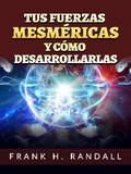 Tus fuerzas mesméricas y cómo desarrollarlas (Traducido)