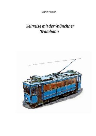 Zeitreise mit der Münchner Trambahn. Historische Ansichtskarten, Fotos und Fahrkarten aus dem München der 1890er bis 1930er Jahre.