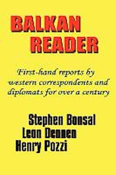 Balkan Reader: First-Hand Reports by Western Correspondents and Diplomats for Over a Century