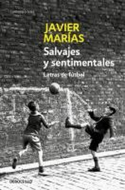 Salvajes y sentimentales : letras de fútbol - Javier Marías