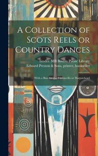 A Collection of Scots Reels or Country Dances: With a Bass for the Violincello or Harpsichord