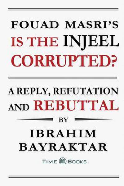 Fouad Masri’s Is the Injeel Corrupted?: A Reply, Refutation and Rebuttal