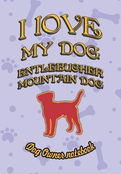 I LOVE MY DOG ENTLEBUCHER MOUN