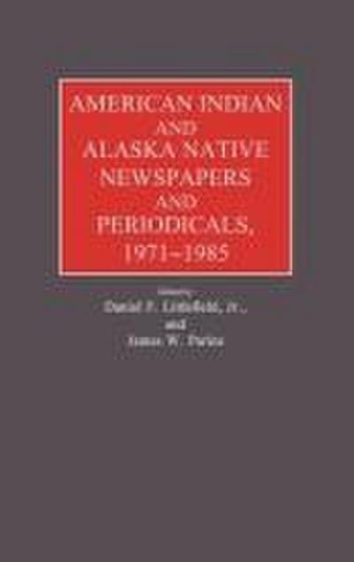 American Indian and Alaska Native Newspapers and Periodicals, 1971-1985.