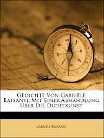 Batsányi, G: Gedichte Von Gabriele Batsányi: Mit Einer Abhan