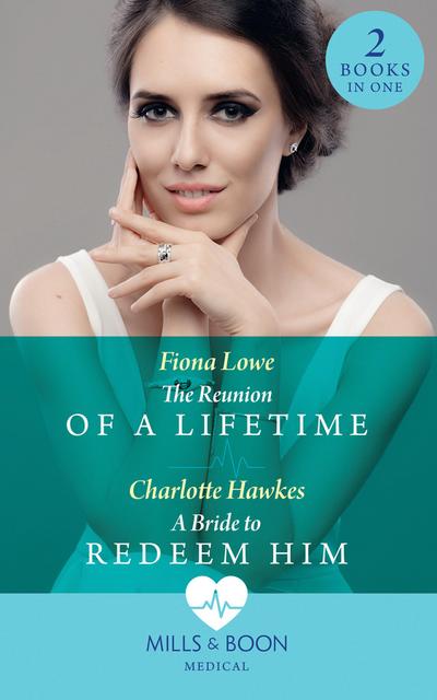 The Reunion Of A Lifetime / A Bride To Redeem Him: The Reunion of a Lifetime / A Bride to Redeem Him (Mills & Boon Medical)