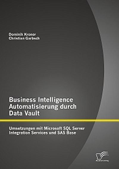 Business Intelligence Automatisierung durch Data Vault: Umsetzungen mit Microsoft SQL Server Integration Services und SAS Base