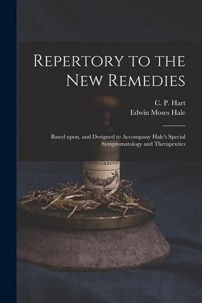 Repertory to the New Remedies: Based Upon, and Designed to Accompany Hale’s Special Symptomatology and Therapeutics